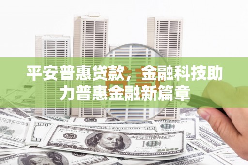 江东平安普惠贷款，金融科技助力普惠金融新篇章