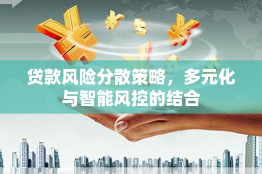 江东贷款风险分散策略，多元化与智能风控的结合