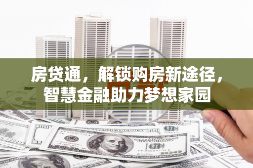 江东房贷通，解锁购房新途径，智慧金融助力梦想家园