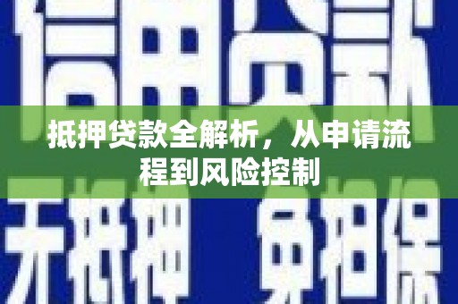 江东抵押贷款全解析，从申请流程到风险控制