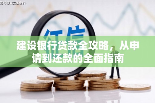 江东建设银行贷款全攻略，从申请到还款的全面指南