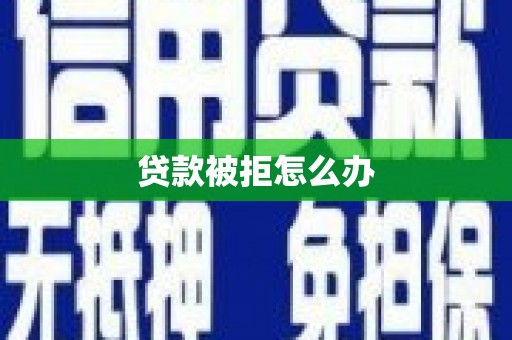 江东贷款被拒怎么办