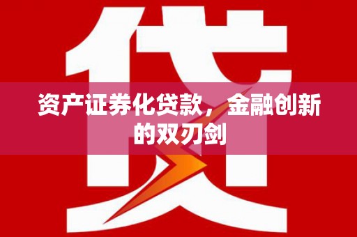 江东资产证券化贷款，金融创新的双刃剑