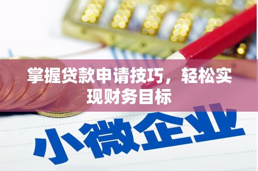 江东掌握贷款申请技巧，轻松实现财务目标
