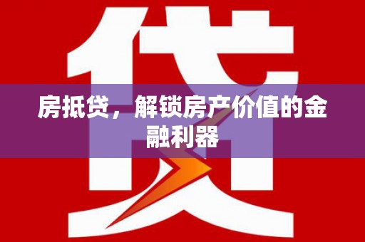 江东房抵贷，解锁房产价值的金融利器