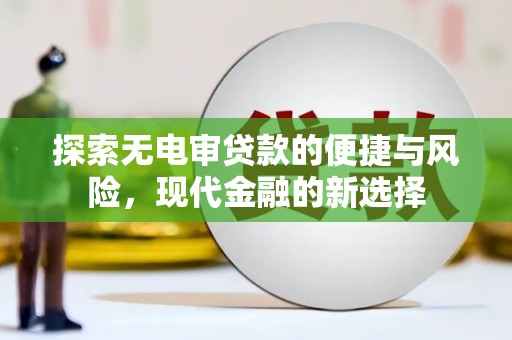 江东探索无电审贷款的便捷与风险，现代金融的新选择