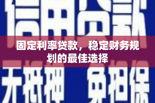江东固定利率贷款，稳定财务规划的最佳选择