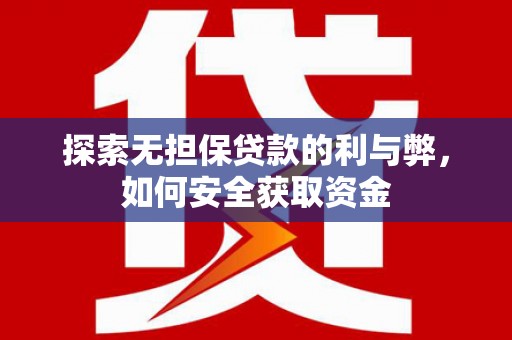 江东探索无担保贷款的利与弊，如何安全获取资金
