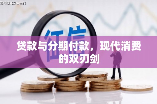 江东贷款与分期付款，现代消费的双刃剑