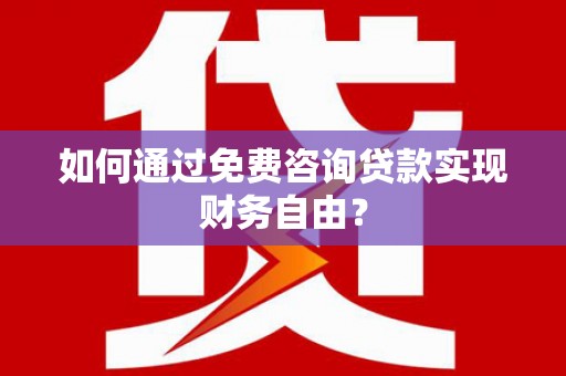 江东如何通过免费咨询贷款实现财务自由？