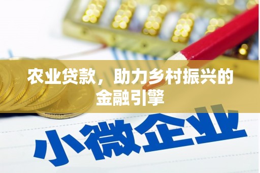 江东农业贷款，助力乡村振兴的金融引擎