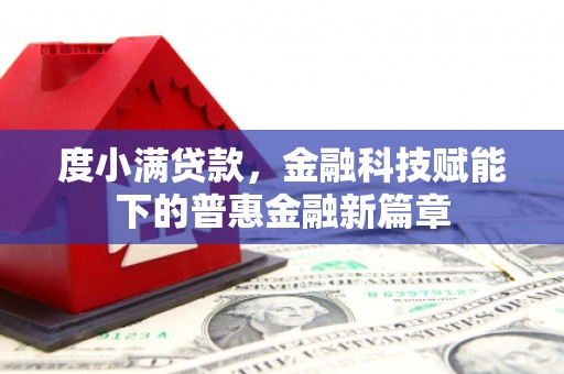 江东度小满贷款，金融科技赋能下的普惠金融新篇章