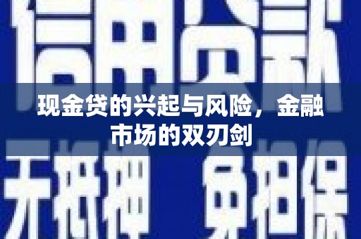 江东现金贷的兴起与风险，金融市场的双刃剑