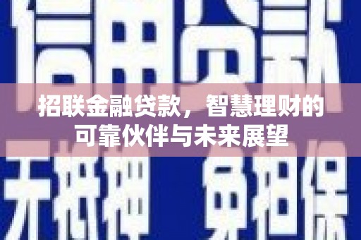 江东招联金融贷款，智慧理财的可靠伙伴与未来展望