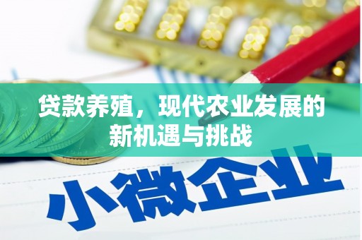 江东贷款养殖，现代农业发展的新机遇与挑战