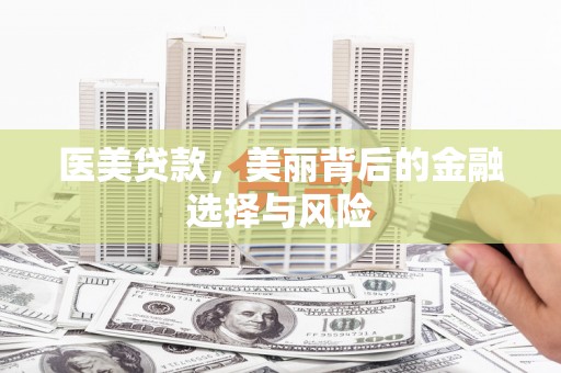 江东医美贷款，美丽背后的金融选择与风险