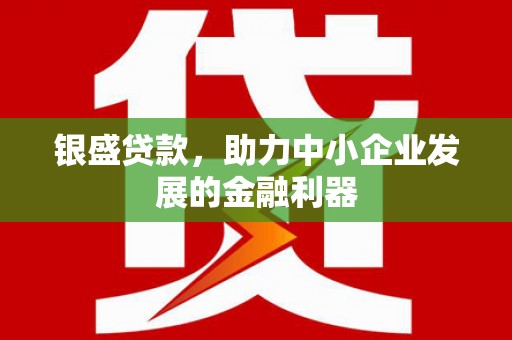 江东银盛贷款，助力中小企业发展的金融利器