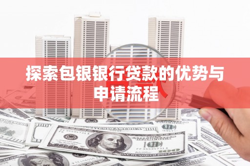 江东探索包银银行贷款的优势与申请流程