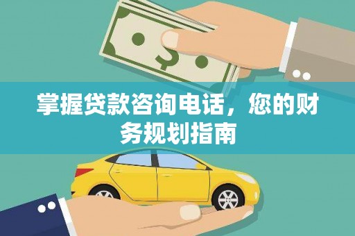江东掌握贷款咨询电话，您的财务规划指南