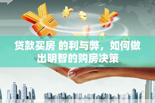 江东贷款买房 的利与弊，如何做出明智的购房决策