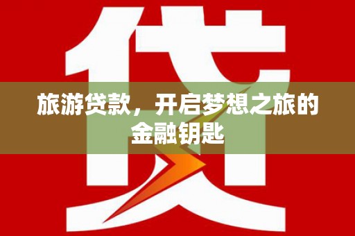 江东旅游贷款，开启梦想之旅的金融钥匙