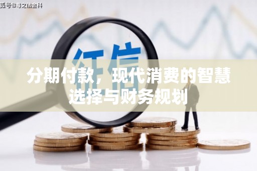 江东分期付款，现代消费的智慧选择与财务规划