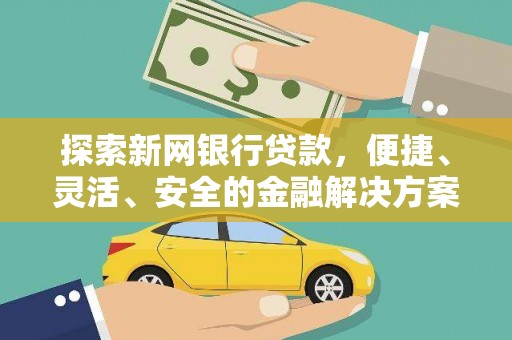 江东探索新网银行贷款，便捷、灵活、安全的金融解决方案
