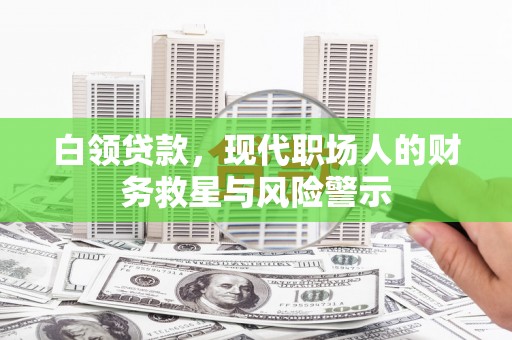 江东白领贷款，现代职场人的财务救星与风险警示