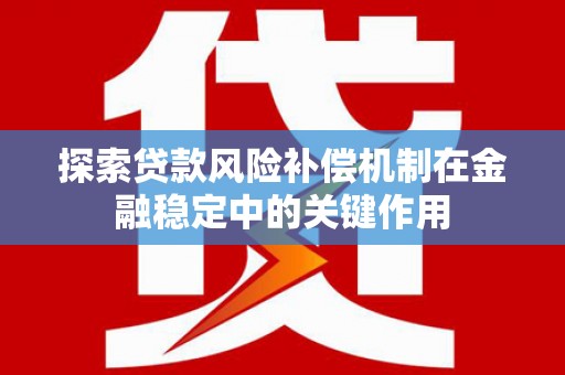 江东探索贷款风险补偿机制在金融稳定中的关键作用
