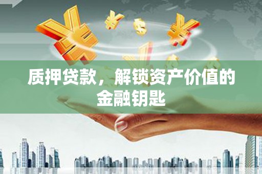 江东质押贷款，解锁资产价值的金融钥匙