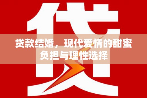 江东贷款结婚，现代爱情的甜蜜负担与理性选择