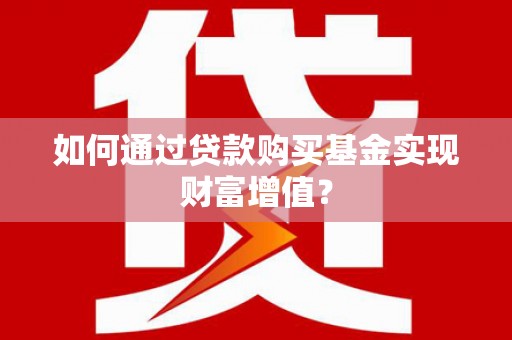 江东如何通过贷款购买基金实现财富增值？