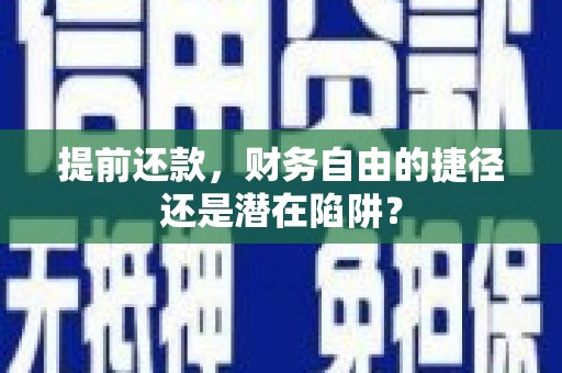 江东提前还款，财务自由的捷径还是潜在陷阱？