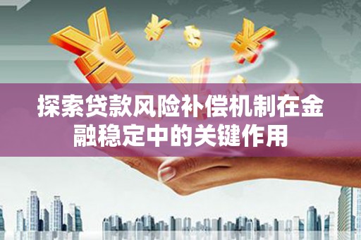 江东探索贷款风险补偿机制在金融稳定中的关键作用