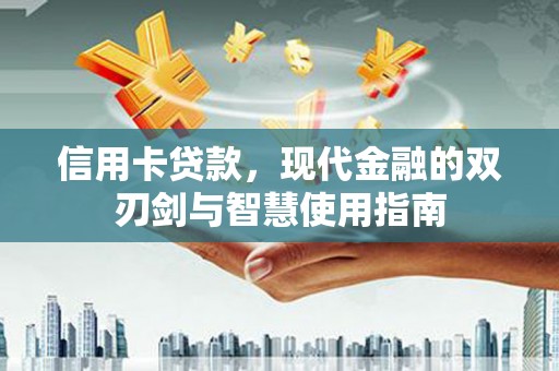 江东信用卡贷款，现代金融的双刃剑与智慧使用指南