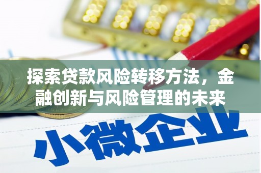 江东探索贷款风险转移方法，金融创新与风险管理的未来