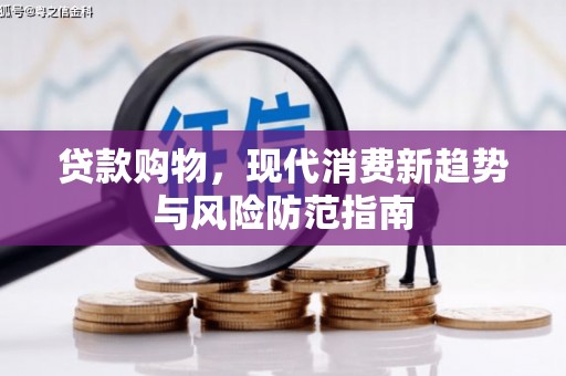 江东贷款购物，现代消费新趋势与风险防范指南