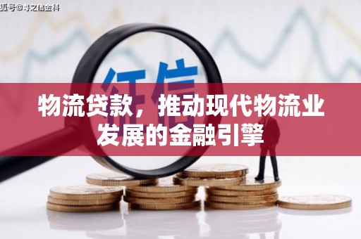 江东物流贷款，推动现代物流业发展的金融引擎