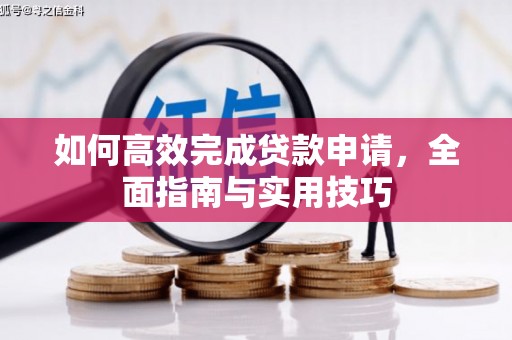 江东如何高效完成贷款申请，全面指南与实用技巧