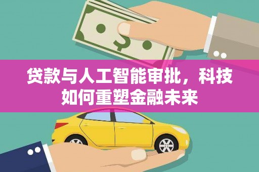 江东贷款与人工智能审批，科技如何重塑金融未来