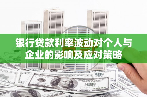 江东银行贷款利率波动对个人与企业的影响及应对策略