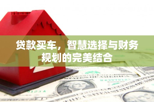江东贷款买车，智慧选择与财务规划的完美结合