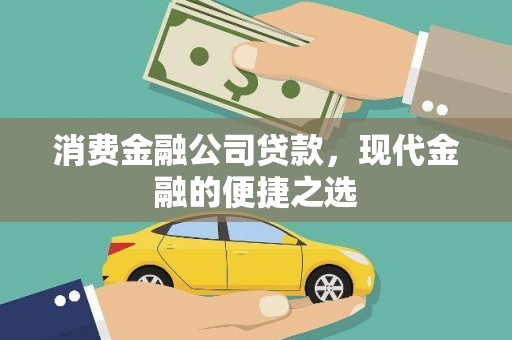江东消费金融公司贷款，现代金融的便捷之选