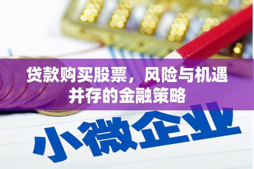 江东贷款购买股票，风险与机遇并存的金融策略
