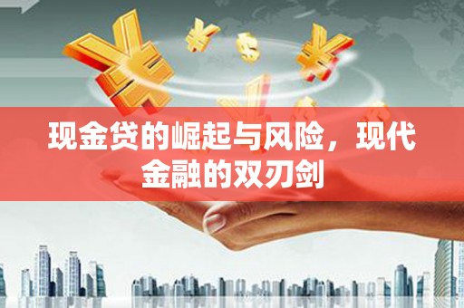 江东现金贷的崛起与风险，现代金融的双刃剑