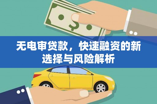 江东无电审贷款，快速融资的新选择与风险解析