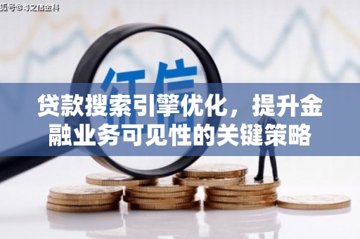江东贷款搜索引擎优化，提升金融业务可见性的关键策略