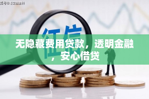 江东无隐藏费用贷款，透明金融，安心借贷