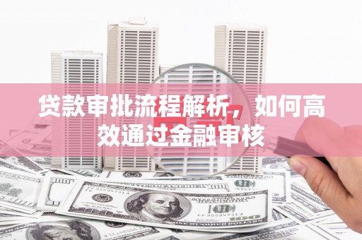 江东贷款审批流程解析，如何高效通过金融审核
