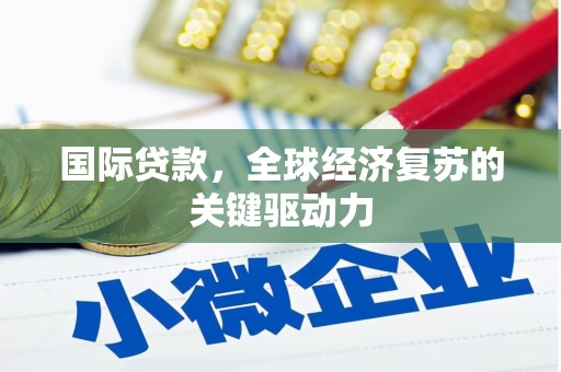 江东国际贷款，全球经济复苏的关键驱动力